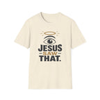 Jesus Saw That T-Shirt