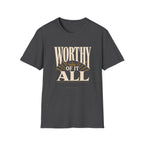 Worthy Of It All T-Shirt
