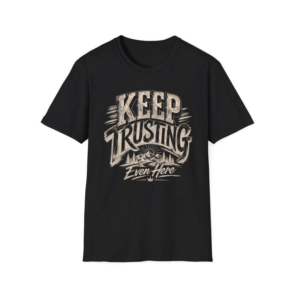 Keep Trusting Even Here T-Shirt