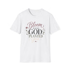 Bloom Where God Planted You T-Shirt