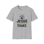 Jesus Saw That T-Shirt