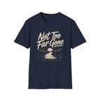 Not Too Far Gone T-Shirt