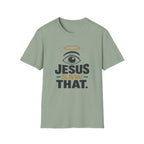 Jesus Saw That T-Shirt