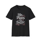 His Plans Are Better T-Shirt
