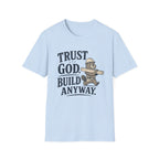 Trust God Build Anyway T-Shirt