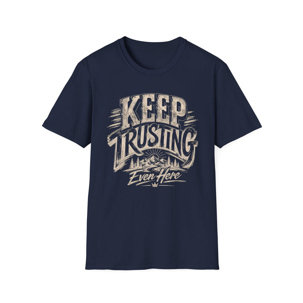 Keep Trusting Even Here T-Shirt
