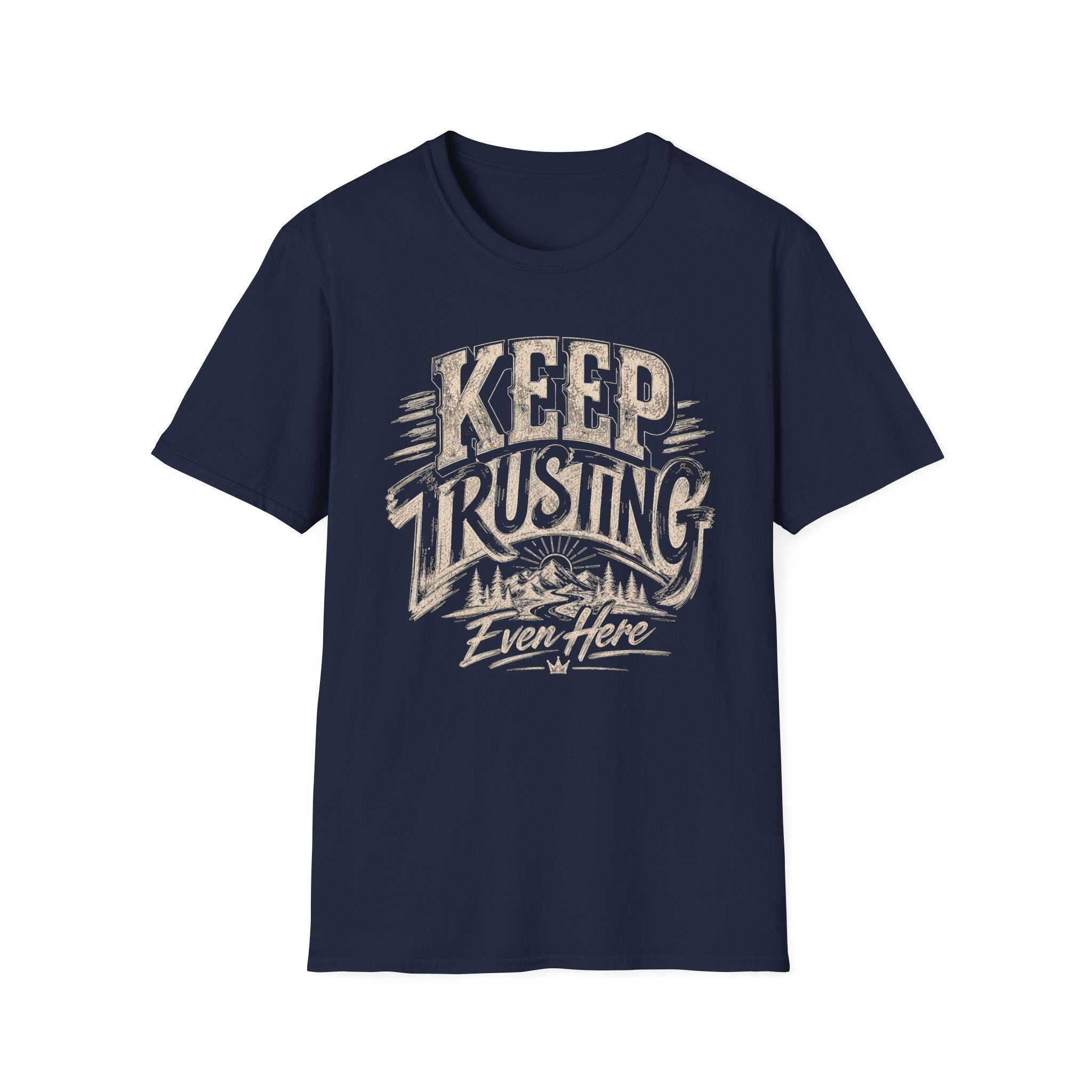 Keep Trusting Even Here T-Shirt