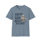 Trust God Build Anyway T-Shirt