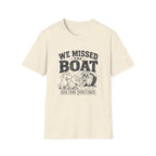 We Missed The Boat T-Shirt