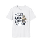 Trust God Build Anyway T-Shirt