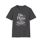 His Plans Are Better T-Shirt
