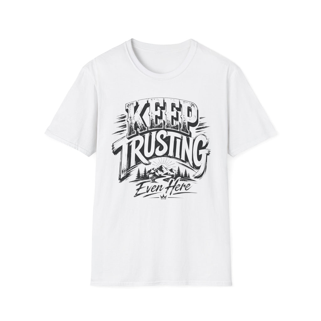 Keep Trusting Even Here T-Shirt