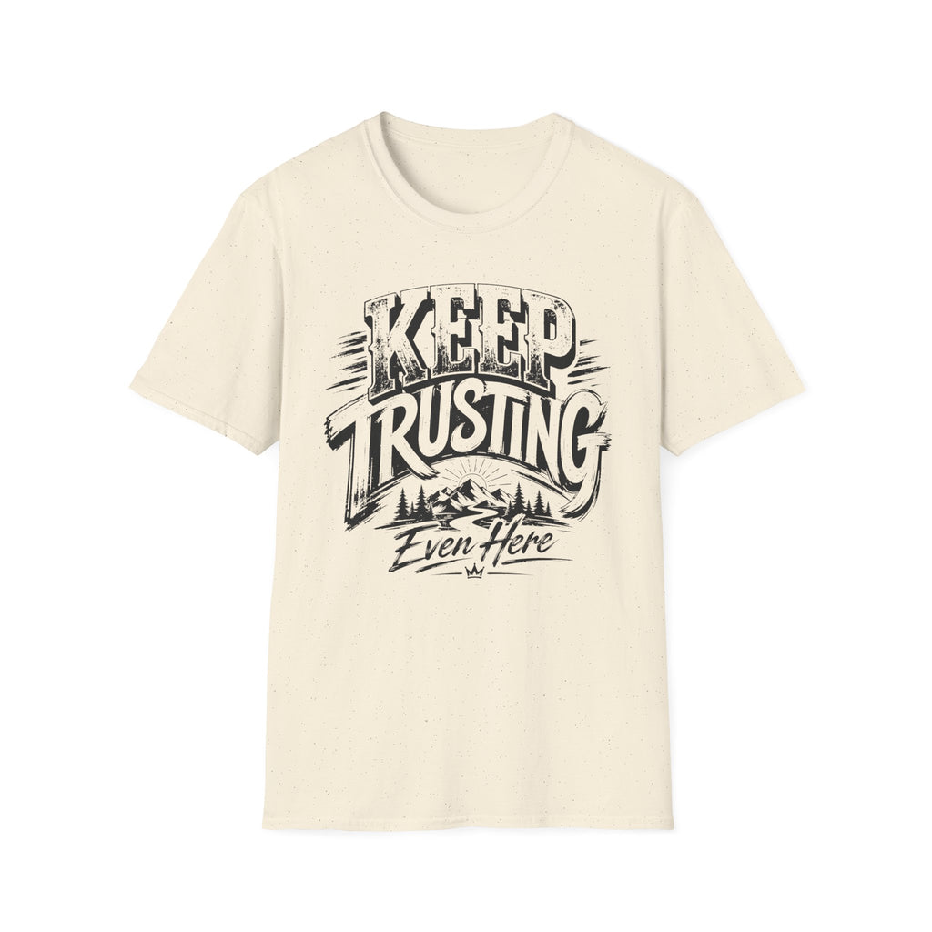 Keep Trusting Even Here T-Shirt
