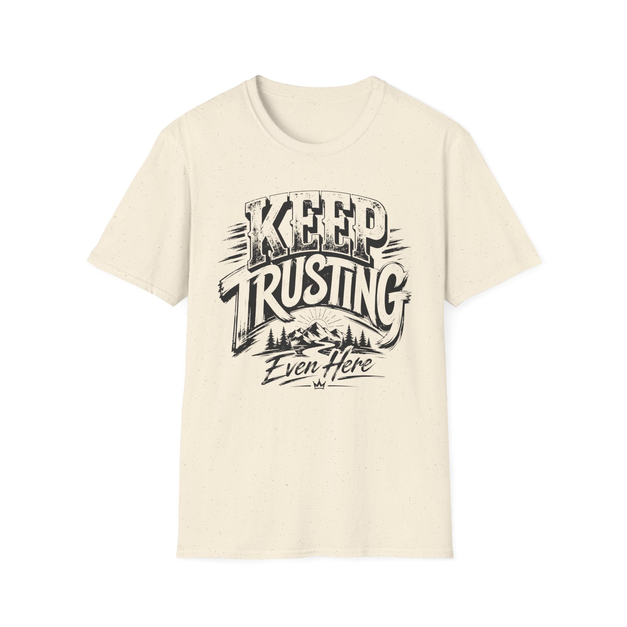 Keep Trusting Even Here T-Shirt