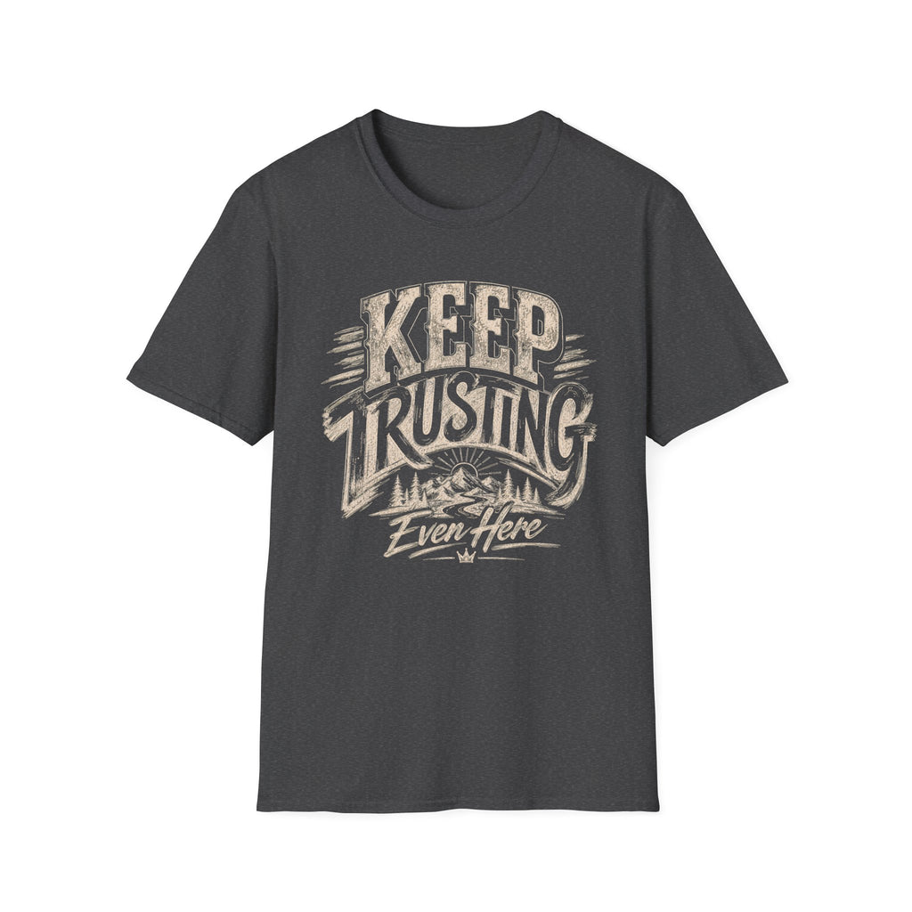 Keep Trusting Even Here T-Shirt