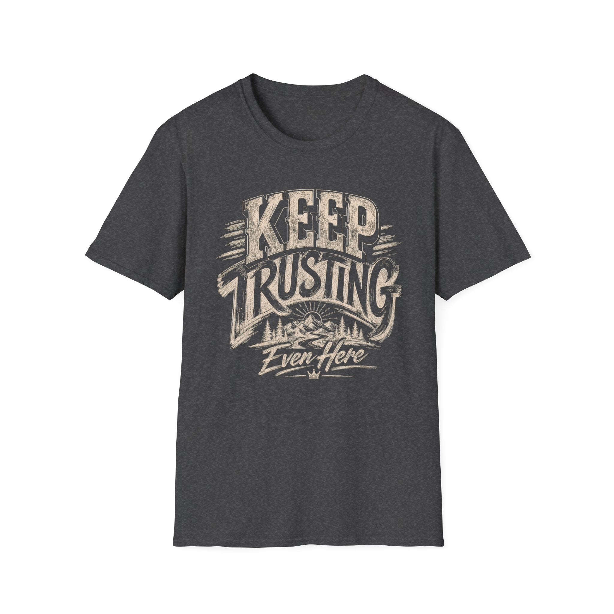Keep Trusting Even Here T-Shirt