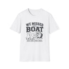 We Missed The Boat T-Shirt