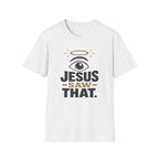 Jesus Saw That T-Shirt