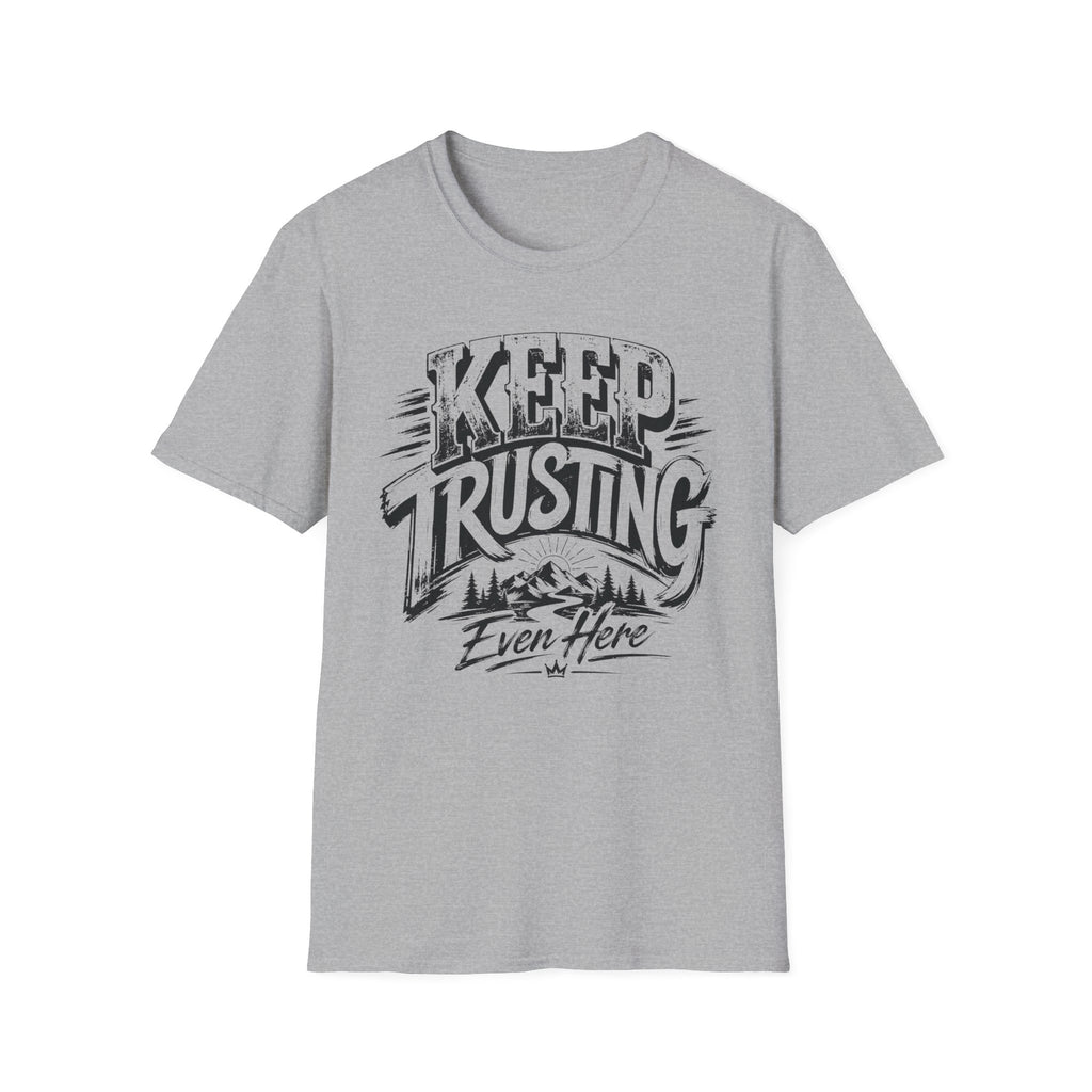Keep Trusting Even Here T-Shirt